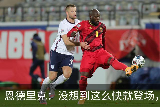 恩德里克：没想到这么快就登场，我完全信任穆里尼奥